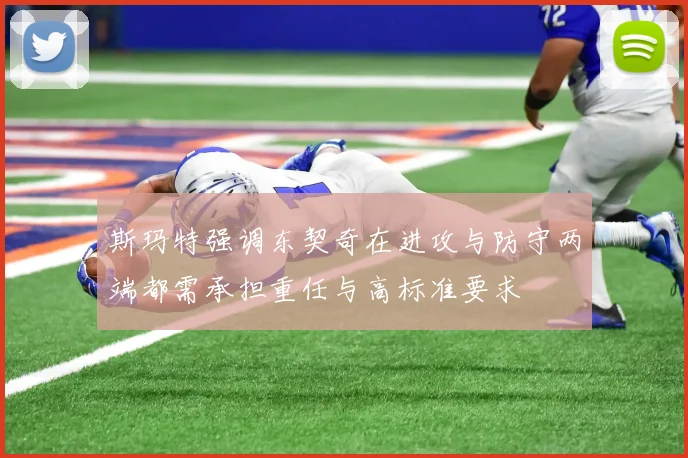 斯玛特强调东契奇在进攻与防守两端都需承担重任与高标准要求